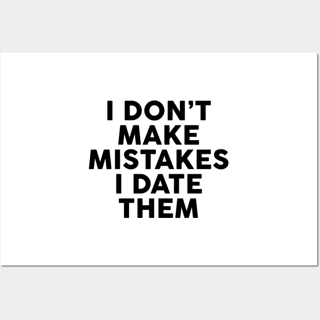 I Don't Make Mistakes I Date Them Wall Art by TheArtism